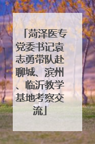 菏泽医专党委书记袁志勇带队赴聊城、滨州、临沂教学基地考察交流
