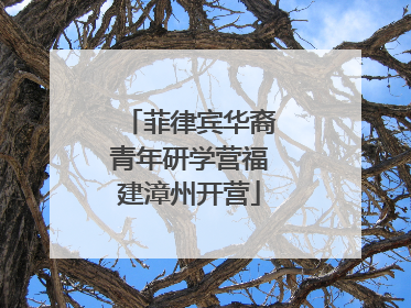 菲律宾华裔青年研学营福建漳州开营