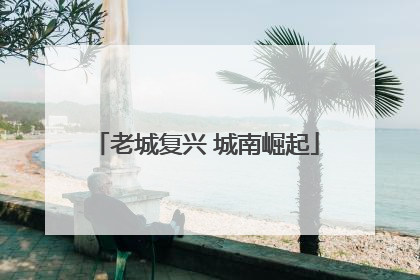 老城复兴 城南崛起