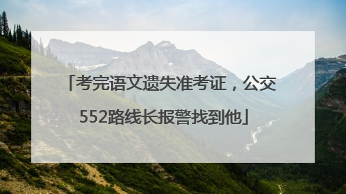 考完语文遗失准考证，公交552路线长报警找到他