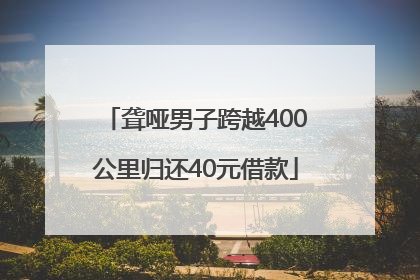 聋哑男子跨越400公里归还40元借款