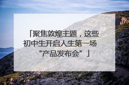 聚焦敦煌主题，这些初中生开启人生第一场“产品发布会”