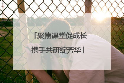 聚焦课堂促成长 携手共研绽芳华