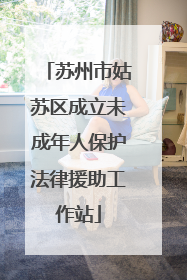 苏州市姑苏区成立未成年人保护法律援助工作站