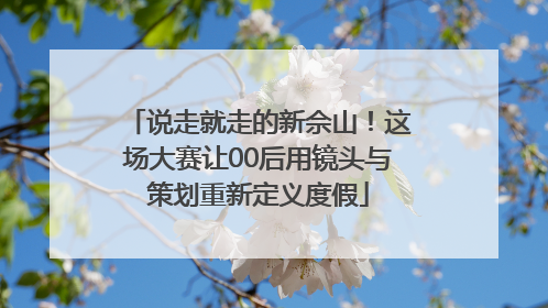 说走就走的新佘山！这场大赛让00后用镜头与策划重新定义度假