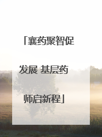 襄药聚智促发展 基层药师启新程
