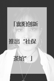 襄阳创新推出“社保茶馆”