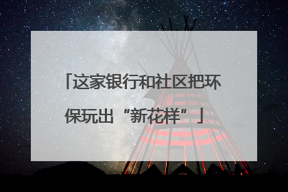 这家银行和社区把环保玩出“新花样”