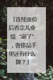 连续涨价后香奈儿业绩“崩了”，奢侈品手里还有什么牌？