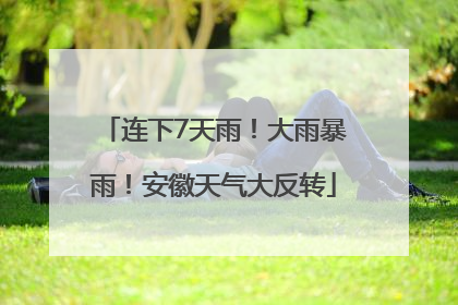 连下7天雨！大雨暴雨！安徽天气大反转