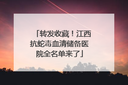 转发收藏！江西抗蛇毒血清储备医院全名单来了