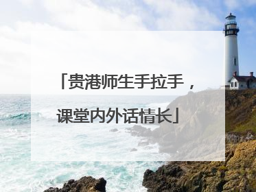 贵港师生手拉手，课堂内外话情长