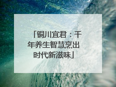 铜川宜君：千年养生智慧烹出时代新滋味