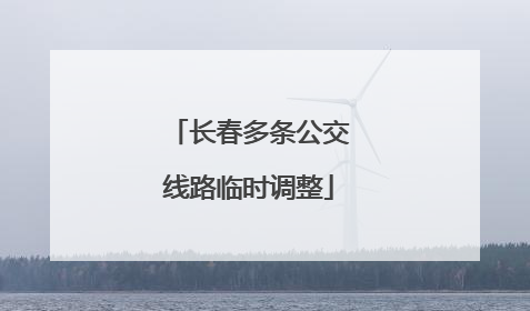 长春多条公交线路临时调整