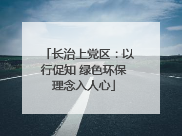 长治上党区：以行促知 绿色环保理念入人心