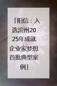 阳信：入选滨州2025年成就企业家梦想首批典型案例