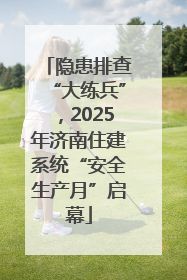 隐患排查“大练兵”，2025年济南住建系统“安全生产月”启幕