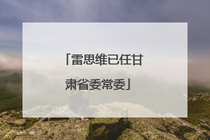 雷思维已任甘肃省委常委