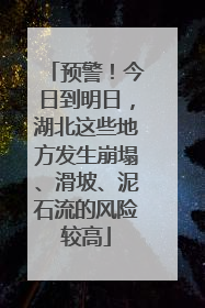 预警！今日到明日，湖北这些地方发生崩塌、滑坡、泥石流的风险较高