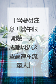 驾驶员注意！端午假期第一天 成都周边这些高速车流量大