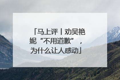 马上评丨劝吴艳妮“不用道歉”，为什么让人感动