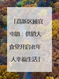 高新区顾官屯镇：供销大食堂开启老年人幸福生活