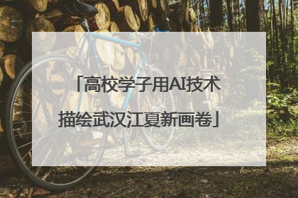 高校学子用AI技术描绘武汉江夏新画卷