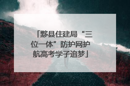 黟县住建局“三位一体”防护网护航高考学子追梦