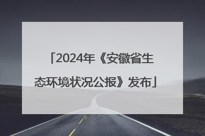 2024年《安徽省生态环境状况公报》发布
