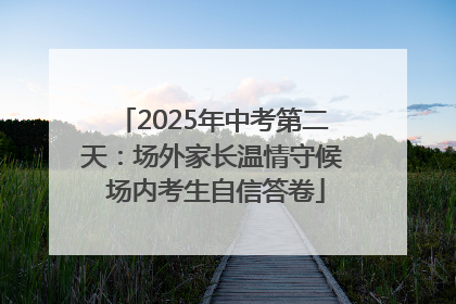 2025年中考第二天：场外家长温情守候 场内考生自信答卷