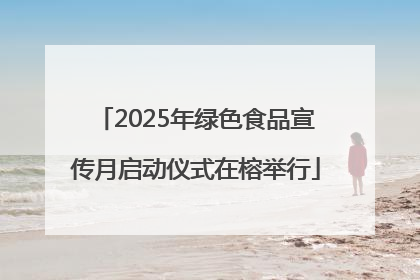 2025年绿色食品宣传月启动仪式在榕举行