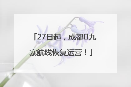 27日起，成都⇋九寨航线恢复运营！