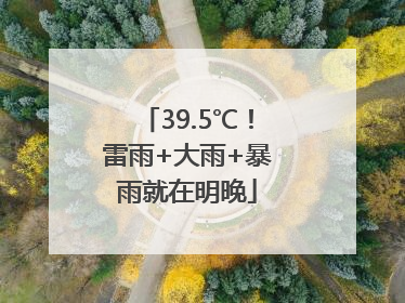 39.5℃！雷雨+大雨+暴雨就在明晚