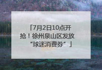 7月2日10点开抢！徐州泉山区发放“球迷消费券”