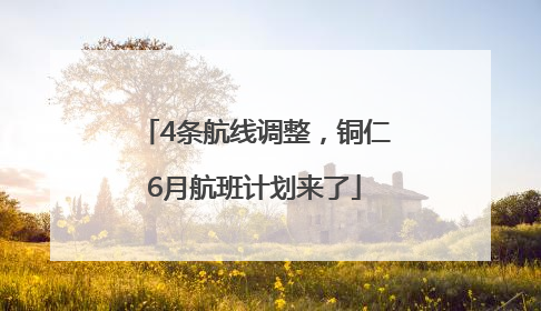 4条航线调整，铜仁6月航班计划来了