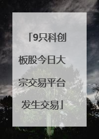 9只科创板股今日大宗交易平台发生交易