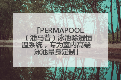 PERMAPOOL（潘马普）泳池除湿恒温系统，专为室内高端泳池量身定制